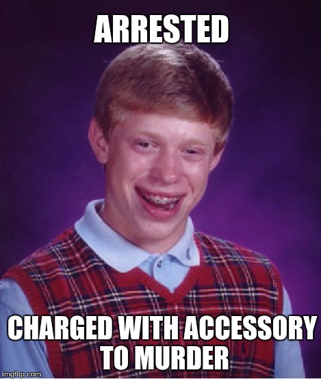 Bad Luck Brian Meme | ARRESTED CHARGED WITH ACCESSORY TO MURDER | image tagged in memes,bad luck brian | made w/ Imgflip meme maker