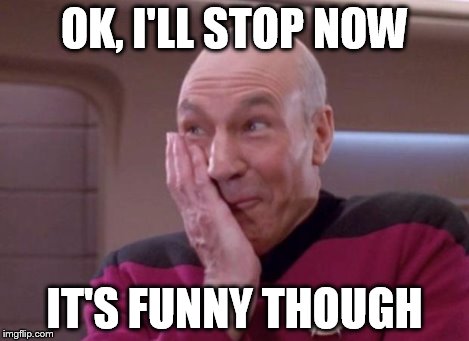 Picard smirk | OK, I'LL STOP NOW IT'S FUNNY THOUGH | image tagged in picard smirk | made w/ Imgflip meme maker