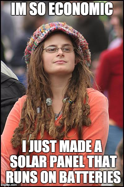 College Liberal | IM SO ECONOMIC I JUST MADE A SOLAR PANEL THAT RUNS ON BATTERIES | image tagged in memes,college liberal | made w/ Imgflip meme maker