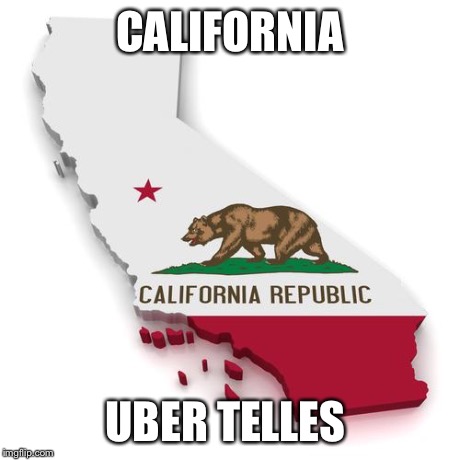 California | CALIFORNIA UBER TELLES | image tagged in california | made w/ Imgflip meme maker
