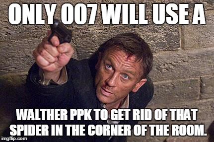 ONLY 007 WILL USE A WALTHER PPK TO GET RID OF THAT SPIDER IN THE CORNER OF THE ROOM. | image tagged in 007 shooting the ceiling | made w/ Imgflip meme maker