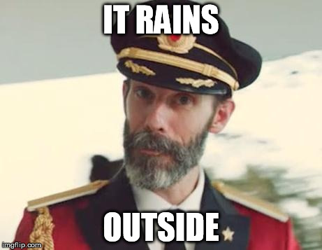 Captain Obvious | IT RAINS OUTSIDE | image tagged in captain obvious | made w/ Imgflip meme maker