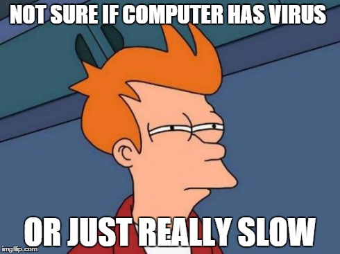 Futurama Fry Meme | NOT SURE IF COMPUTER HAS VIRUS OR JUST REALLY SLOW | image tagged in memes,futurama fry | made w/ Imgflip meme maker