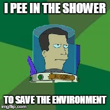 I PEE IN THE SHOWER TO SAVE THE ENVIRONMENT | made w/ Imgflip meme maker