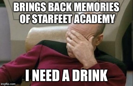 Captain Picard Facepalm Meme | BRINGS BACK MEMORIES OF STARFEET ACADEMY I NEED A DRINK | image tagged in memes,captain picard facepalm | made w/ Imgflip meme maker