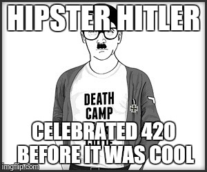 HIPSTER HITLER CELEBRATED 420 BEFORE IT WAS COOL | made w/ Imgflip meme maker