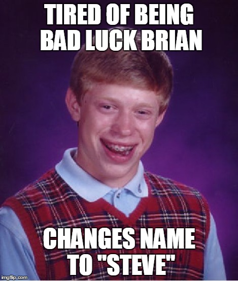 Bad Luck Brian Meme | TIRED OF BEING BAD LUCK BRIAN CHANGES NAME TO "STEVE" | image tagged in memes,bad luck brian | made w/ Imgflip meme maker