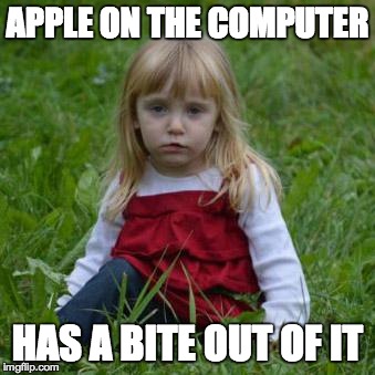 Apple has a bite out of it | APPLE ON THE COMPUTER HAS A BITE OUT OF IT | image tagged in sad mad girl,apple,mac | made w/ Imgflip meme maker