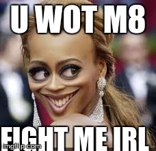 U WOT M8 FIGHT ME IRL | image tagged in lol | made w/ Imgflip meme maker