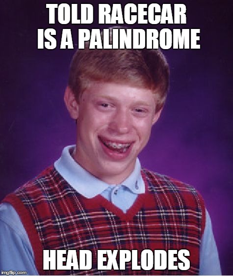 Bad Luck Brian Meme | TOLD RACECAR IS A PALINDROME HEAD EXPLODES | image tagged in memes,bad luck brian | made w/ Imgflip meme maker