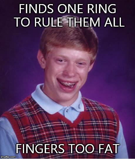 Bad Luck Brian Meme | FINDS ONE RING TO RULE THEM ALL FINGERS TOO FAT | image tagged in memes,bad luck brian | made w/ Imgflip meme maker