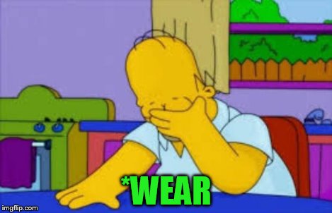 Homer facepalm | *WEAR | image tagged in homer facepalm | made w/ Imgflip meme maker