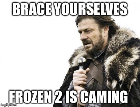 Brace Yourselves X is Coming | BRACE YOURSELVES FROZEN 2 IS CAMING | image tagged in memes,brace yourselves x is coming | made w/ Imgflip meme maker
