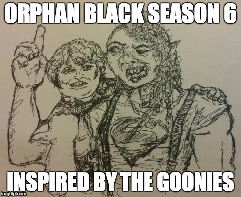 ORPHAN BLACK SEASON 6 INSPIRED BY THE GOONIES | image tagged in goonies orphan black | made w/ Imgflip meme maker