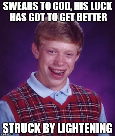 Bad Luck Brian | SWEARS TO GOD, HIS LUCK HAS GOT TO GET BETTER STRUCK BY LIGHTENING | image tagged in memes,bad luck brian | made w/ Imgflip meme maker