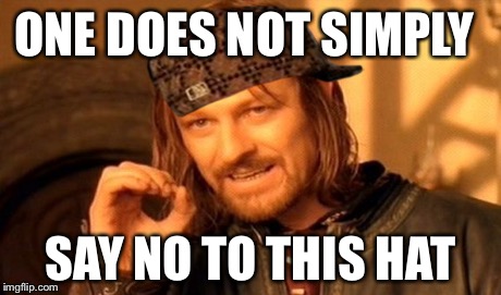 One Does Not Simply Meme | ONE DOES NOT SIMPLY SAY NO TO THIS HAT | image tagged in memes,one does not simply,scumbag | made w/ Imgflip meme maker