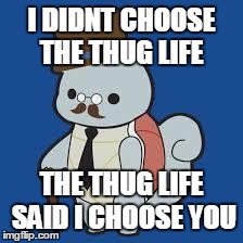 I DIDNT CHOOSE THE THUG LIFE THE THUG LIFE SAID I CHOOSE YOU | image tagged in i choose you,pokemon | made w/ Imgflip meme maker