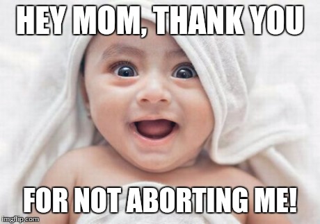 Got Room For One More | HEY MOM, THANK YOU FOR NOT ABORTING ME! | image tagged in memes,got room for one more | made w/ Imgflip meme maker