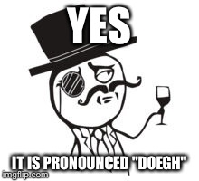 YES IT IS PRONOUNCED "DOEGH" | made w/ Imgflip meme maker