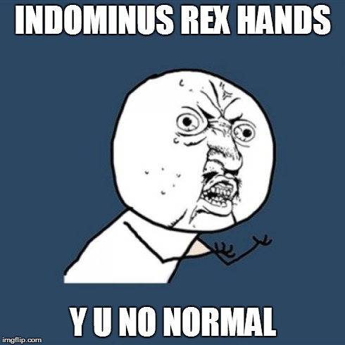 Y U No | INDOMINUS REX HANDS Y U NO NORMAL | image tagged in memes,y u no | made w/ Imgflip meme maker