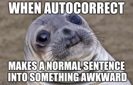 Awkward Moment Sealion | WHEN AUTOCORRECT MAKES A NORMAL SENTENCE INTO SOMETHING AWKWARD | image tagged in memes,awkward moment sealion | made w/ Imgflip meme maker