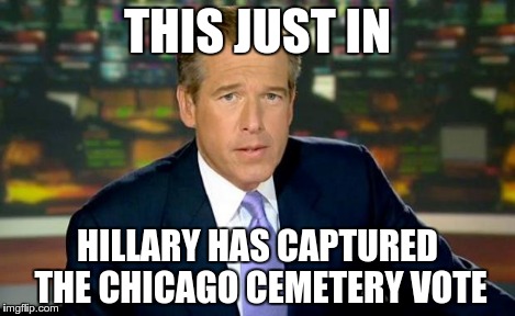 Brian Williams Was There | THIS JUST IN HILLARY HAS CAPTURED THE CHICAGO CEMETERY VOTE | image tagged in memes,brian williams was there | made w/ Imgflip meme maker