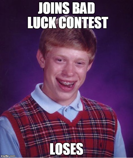 Bad Luck Brian Meme | JOINS BAD LUCK CONTEST LOSES | image tagged in memes,bad luck brian | made w/ Imgflip meme maker
