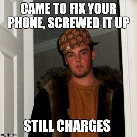 Scumbag Steve Meme | CAME TO FIX YOUR PHONE, SCREWED IT UP STILL CHARGES | image tagged in memes,scumbag steve | made w/ Imgflip meme maker