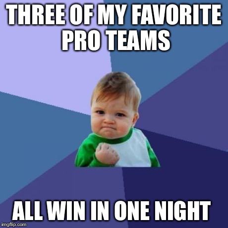Success Kid Meme | THREE OF MY FAVORITE PRO TEAMS ALL WIN IN ONE NIGHT | image tagged in memes,success kid | made w/ Imgflip meme maker