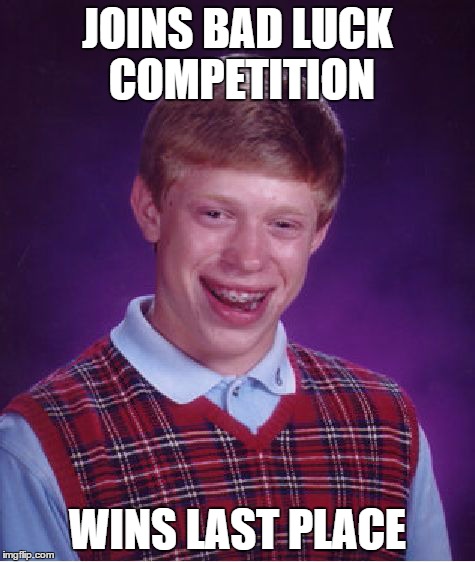 Bad Luck Brian Meme | JOINS BAD LUCK COMPETITION WINS LAST PLACE | image tagged in memes,bad luck brian | made w/ Imgflip meme maker