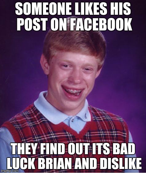 Bad Luck Brian Meme | SOMEONE LIKES HIS POST ON FACEBOOK THEY FIND OUT ITS BAD LUCK BRIAN AND DISLIKE | image tagged in memes,bad luck brian | made w/ Imgflip meme maker