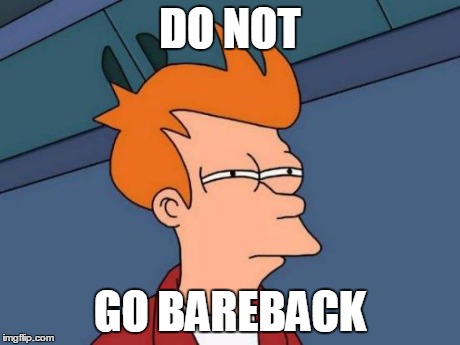 Futurama Fry Meme | DO NOT GO BAREBACK | image tagged in memes,futurama fry | made w/ Imgflip meme maker
