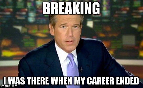 Brian Williams Was There Meme | BREAKING I WAS THERE WHEN MY CAREER ENDED | image tagged in memes,brian williams was there | made w/ Imgflip meme maker