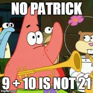 No Patrick | NO PATRICK 9 + 10 IS NOT 21 | image tagged in memes,no patrick | made w/ Imgflip meme maker