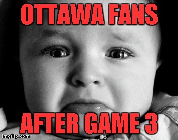 Sad Baby | OTTAWA FANS AFTER GAME 3 | image tagged in memes,sad baby | made w/ Imgflip meme maker