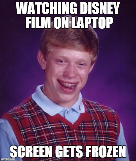 Bad Luck Brian Meme | WATCHING DISNEY FILM ON LAPTOP SCREEN GETS FROZEN | image tagged in memes,bad luck brian | made w/ Imgflip meme maker