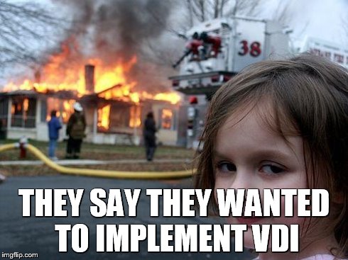 Disaster Girl Meme | THEY SAY THEY WANTED TO IMPLEMENT VDI | image tagged in memes,disaster girl | made w/ Imgflip meme maker