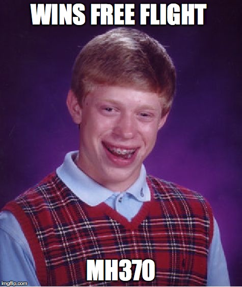 imagine how it would feel if u... | WINS FREE FLIGHT MH370 | image tagged in memes,bad luck brian,plane,free | made w/ Imgflip meme maker
