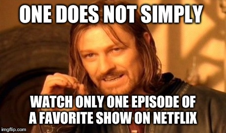 One Does Not Simply | ONE DOES NOT SIMPLY WATCH ONLY ONE EPISODE OF A FAVORITE SHOW ON NETFLIX | image tagged in memes,one does not simply | made w/ Imgflip meme maker