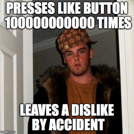Scumbag Steve Meme | PRESSES LIKE BUTTON 100000000000 TIMES LEAVES A DISLIKE BY ACCIDENT | image tagged in memes,scumbag steve | made w/ Imgflip meme maker