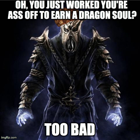 OH, YOU JUST WORKED YOU'RE ASS OFF TO EARN A DRAGON SOUL? TOO BAD | image tagged in memes,scumbag miraak,skyrim | made w/ Imgflip meme maker