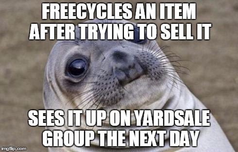 Awkward Moment Sealion Meme | FREECYCLES AN ITEM AFTER TRYING TO SELL IT SEES IT UP ON YARDSALE GROUP THE NEXT DAY | image tagged in memes,awkward moment sealion | made w/ Imgflip meme maker
