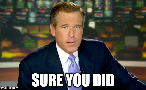 SURE YOU DID | image tagged in memes,brian williams was there | made w/ Imgflip meme maker