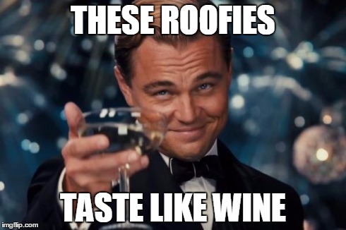 Leonardo Dicaprio Cheers | THESE ROOFIES TASTE LIKE WINE | image tagged in memes,leonardo dicaprio cheers | made w/ Imgflip meme maker