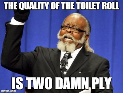 Too Damn High Meme | THE QUALITY OF THE TOILET ROLL IS TWO DAMN PLY | image tagged in memes,too damn high | made w/ Imgflip meme maker