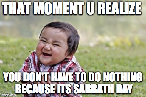 Evil Toddler | THAT MOMENT U REALIZE YOU DON'T HAVE TO DO NOTHING BECAUSE ITS SABBATH DAY | image tagged in memes,evil toddler | made w/ Imgflip meme maker
