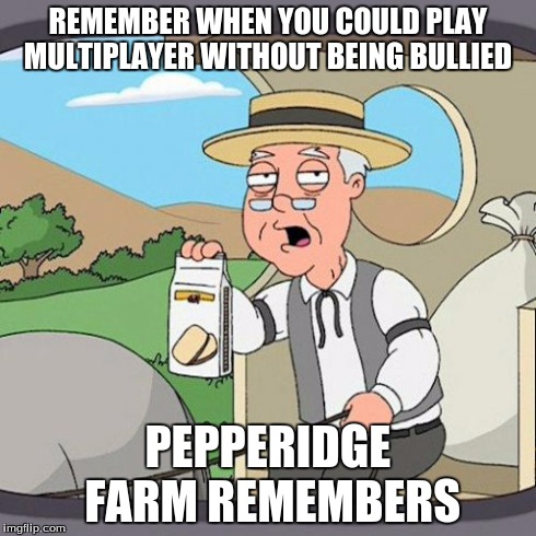 Pepperidge Farm Remembers Meme | REMEMBER WHEN YOU COULD PLAY MULTIPLAYER WITHOUT BEING BULLIED PEPPERIDGE FARM REMEMBERS | image tagged in memes,pepperidge farm remembers | made w/ Imgflip meme maker
