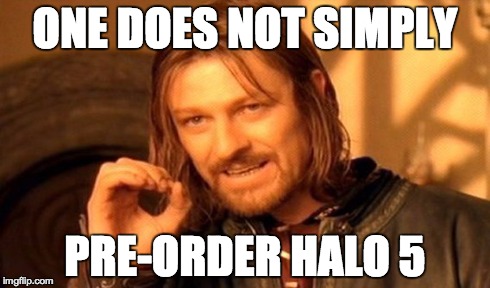 One Does Not Simply | ONE DOES NOT SIMPLY PRE-ORDER HALO 5 | image tagged in memes,one does not simply | made w/ Imgflip meme maker
