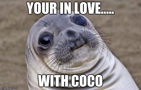 Awkward Moment Sealion | YOUR IN LOVE..... WITH COCO | image tagged in memes,awkward moment sealion | made w/ Imgflip meme maker