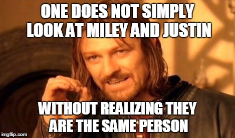 One Does Not Simply Meme | ONE DOES NOT SIMPLY LOOK AT MILEY AND JUSTIN WITHOUT REALIZING THEY ARE THE SAME PERSON | image tagged in memes,one does not simply | made w/ Imgflip meme maker